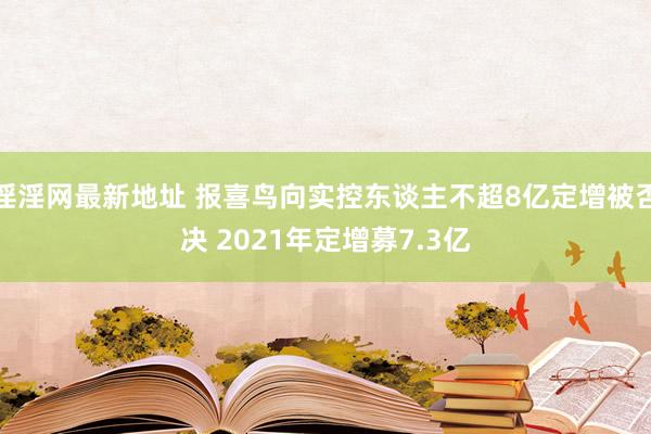 淫淫网最新地址 报喜鸟向实控东谈主不超8亿定增被否决 2021年定增募7.3亿