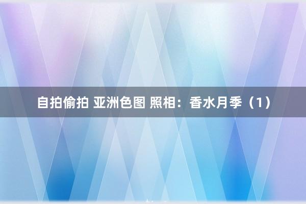 自拍偷拍 亚洲色图 照相：香水月季（1）