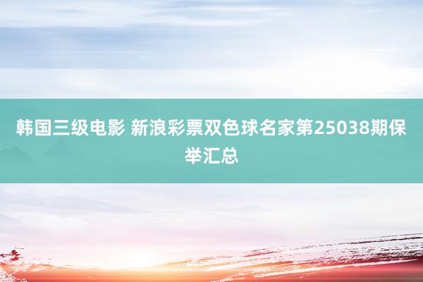 韩国三级电影 新浪彩票双色球名家第25038期保举汇总